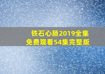 铁石心肠2019全集免费观看54集完整版