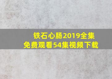 铁石心肠2019全集免费观看54集视频下载