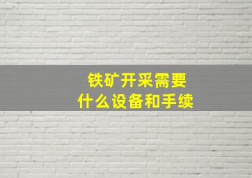 铁矿开采需要什么设备和手续