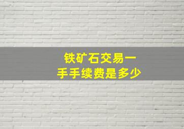 铁矿石交易一手手续费是多少