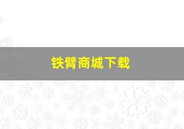 铁臂商城下载