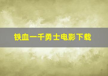 铁血一千勇士电影下载