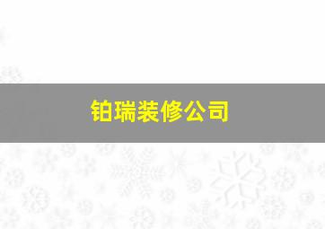 铂瑞装修公司