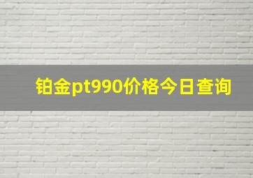 铂金pt990价格今日查询