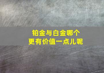 铂金与白金哪个更有价值一点儿呢