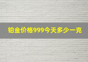 铂金价格999今天多少一克