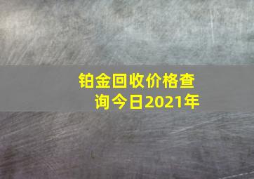 铂金回收价格查询今日2021年