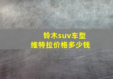 铃木suv车型维特拉价格多少钱