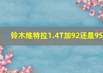 铃木维特拉1.4T加92还是95