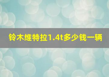 铃木维特拉1.4t多少钱一辆