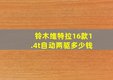 铃木维特拉16款1.4t自动两驱多少钱