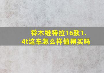 铃木维特拉16款1.4t这车怎么样值得买吗