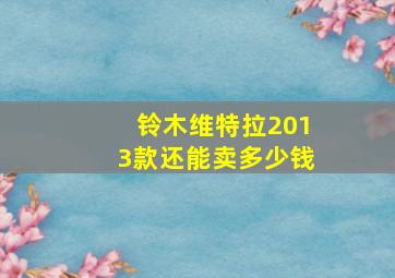 铃木维特拉2013款还能卖多少钱