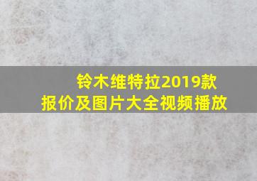 铃木维特拉2019款报价及图片大全视频播放