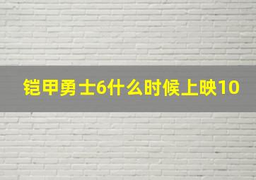 铠甲勇士6什么时候上映10