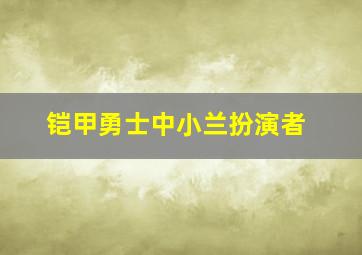 铠甲勇士中小兰扮演者