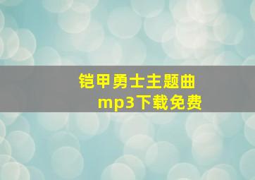 铠甲勇士主题曲mp3下载免费