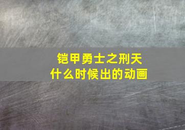 铠甲勇士之刑天什么时候出的动画