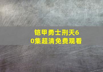 铠甲勇士刑天60集超清免费观看