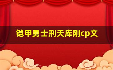 铠甲勇士刑天库刚cp文