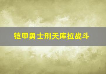 铠甲勇士刑天库拉战斗