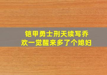 铠甲勇士刑天续写乔欢一觉醒来多了个媳妇