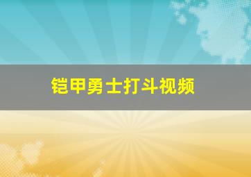 铠甲勇士打斗视频