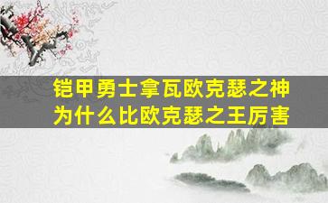 铠甲勇士拿瓦欧克瑟之神为什么比欧克瑟之王厉害