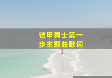 铠甲勇士第一步主题曲歌词