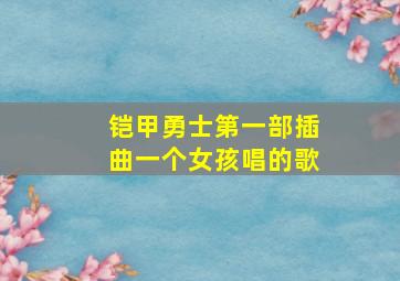 铠甲勇士第一部插曲一个女孩唱的歌