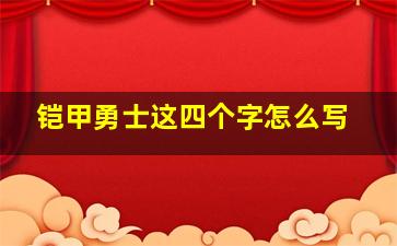 铠甲勇士这四个字怎么写