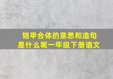 铠甲合体的意思和造句是什么呢一年级下册语文