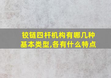 铰链四杆机构有哪几种基本类型,各有什么特点