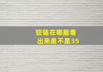 铰链在哪能看出来是不是35