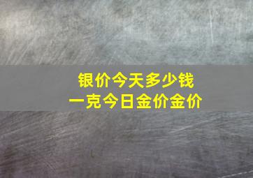 银价今天多少钱一克今日金价金价