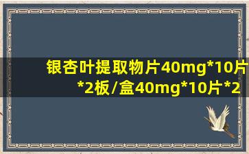 银杏叶提取物片40mg*10片*2板/盒40mg*10片*2板/盒