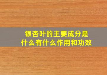 银杏叶的主要成分是什么有什么作用和功效