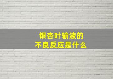 银杏叶输液的不良反应是什么