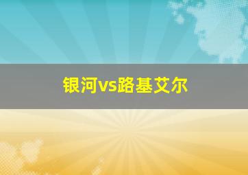 银河vs路基艾尔