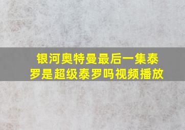 银河奥特曼最后一集泰罗是超级泰罗吗视频播放