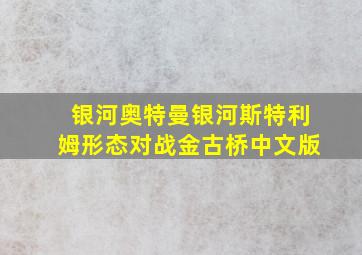 银河奥特曼银河斯特利姆形态对战金古桥中文版