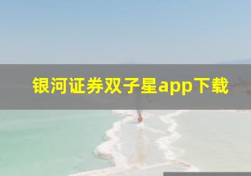 银河证券双子星app下载