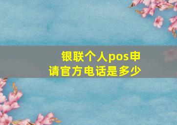 银联个人pos申请官方电话是多少