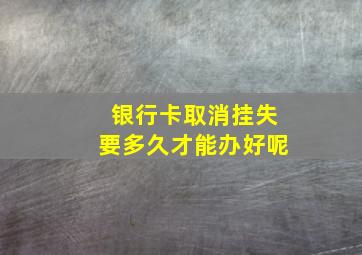 银行卡取消挂失要多久才能办好呢