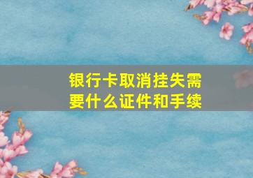 银行卡取消挂失需要什么证件和手续