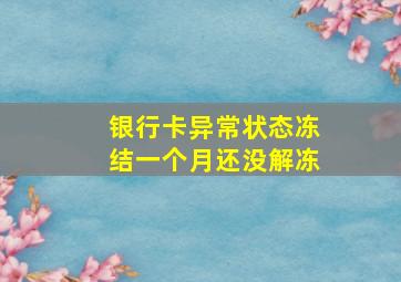 银行卡异常状态冻结一个月还没解冻