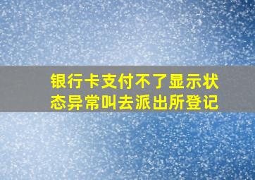 银行卡支付不了显示状态异常叫去派出所登记