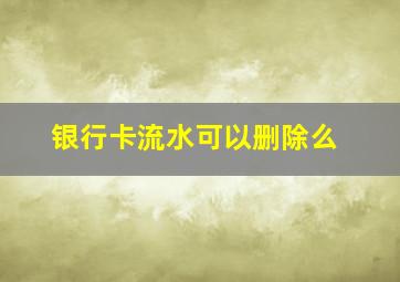 银行卡流水可以删除么