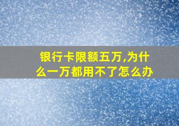 银行卡限额五万,为什么一万都用不了怎么办