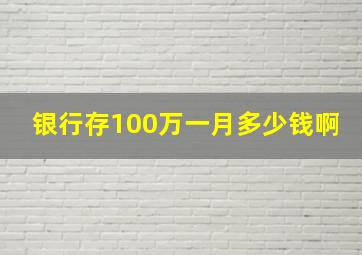 银行存100万一月多少钱啊